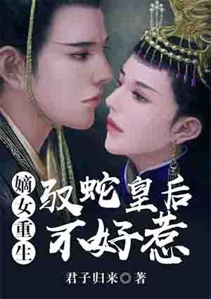 重生嫡女归来独宠蛇蝎王妃